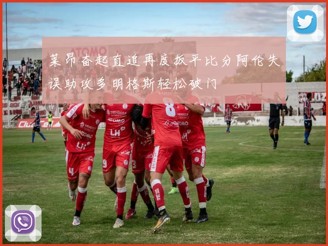 莱昂奋起直追再度扳平比分阿伦失误助攻多明格斯轻松破门